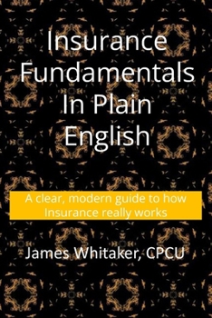 Insurance Fundamentals in Plain English: A clear, modern guide to how insurance really works (Insurance In Plain English)
