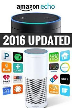 Paperback Amazon Echo: Amazon Echo Advanced User Guide (2016 Updated) Book