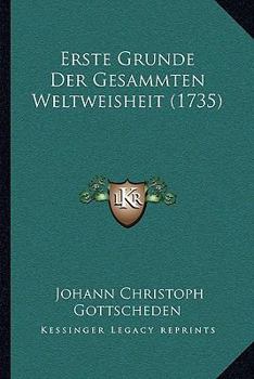 Paperback Erste Grunde Der Gesammten Weltweisheit (1735) [German] Book