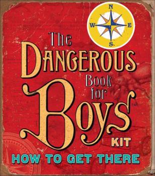 Paperback The Dangerous Book for Boys Kit: How to Get There [With Cloth Dangerous Book for Boys Badge, Compass and Flashlight and Booklet] Book