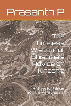Paperback The Timeless Wisdom of Bhishma's Advice on Kingship: A Mirror for Princes from the Mahabharata. Book