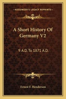 A Short History Of Germany V2: 9 A.D. To 1871 A.D.