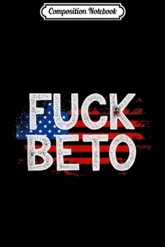 Composition Notebook: Anti Beto Fuck Beto Pro Trump Republican Conservative Journal/Notebook Blank Lined Ruled 6x9 100 Pages