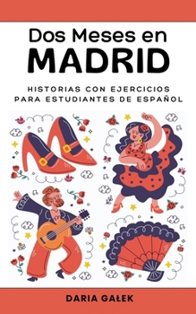 Dos Meses en Madrid: Historias con Ejercicios para Estudiantes de Español (Spanish Edition)