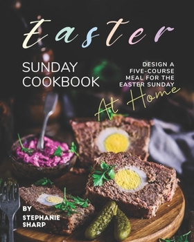 Paperback Easter Sunday Cookbook: Design A Five-Course Meal for The Easter Sunday at Home Book