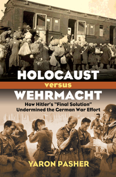 Hardcover Holocaust Versus Wehrmacht: How Hitler's Final Solution Undermined the German War Effort Book