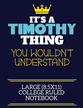 Paperback It's A Timothy Thing You Wouldn't Understand Large (8.5x11) College Ruled Notebook: A cute book to write in for any book lovers, doodle writers and bu Book