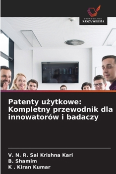 Patenty uzytkowe: Kompletny przewodnik dla innowatorów i badaczy (Polish Edition)