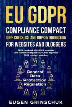 Paperback Eu Gdpr Compliance Compact: Gdpr Checklist and Gdpr Introduction for Websites and Bloggers: Gdpr Handbook with Gdpr Templates. Data Protection Reg Book