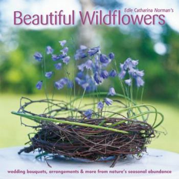Paperback Beautiful Wildflowers: Wedding Bouquets, Arrangements & More from Nature's Seasonal Abundance Book