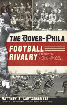 Hardcover The Dover-Phila Football Rivalry: A Tradition Shared Through Its Greatest Games Book