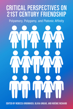 Paperback Critical Perspectives on 21st Century Friendship, Polyamory, Polgamy and Platonic Affinity Book