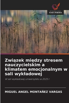 Zwiazek miedzy stresem nauczycielskim a klimatem emocjonalnym w sali wykladowej (Polish Edition)