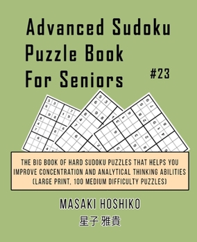 Paperback Advanced Sudoku Puzzle Book For Seniors #23: The Big Book Of Hard Sudoku Puzzles That Helps You Improve Concentration And Analytical Thinking Abilitie Book