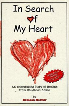 In Search of My Heart: A True, Hope-Filled Story of One Person's Heroic Triumph over the Effects of Childhood Abuse