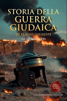 Storia della Guerra Giudaica Volume 2 (Libri IV - VII): Nuova Edizione in Italiano Moderno con Appendici Storiche