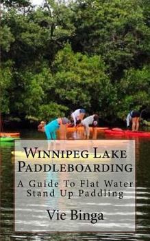 Paperback Winnipeg Lake Paddleboarding: A Guide To Flat Water Stand Up Paddling Book