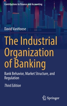 Hardcover The Industrial Organization of Banking: Bank Behavior, Market Structure, and Regulation Book