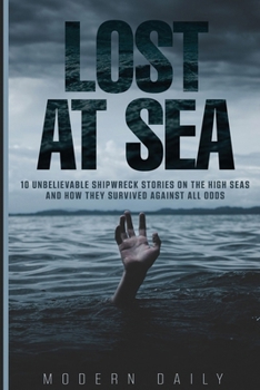 Paperback Lost at Sea: 10 Unbelievable Shipwreck Stories on the High Seas and How They Survived Against All Odds Book
