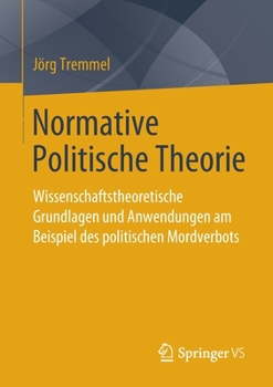 Paperback Normative Politische Theorie: Wissenschaftstheoretische Grundlagen Und Anwendungen Am Beispiel Des Politischen Mordverbots [German] Book