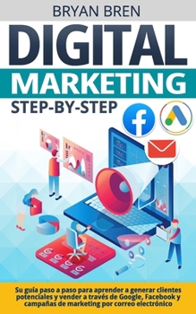 Paperback Digital Marketing Step-by-Step: Su guía paso a paso para aprender a generar clientes potenciales y vender a través de Google, Facebook y campañas de m [Spanish] Book