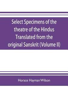 Paperback Select Specimens of the theatre of the Hindus Translated from the original Sanskrit (Volume II) Book