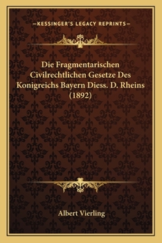 Paperback Die Fragmentarischen Civilrechtlichen Gesetze Des Konigreichs Bayern Diess. D. Rheins (1892) [German] Book