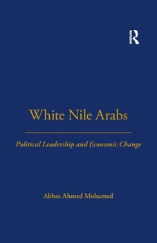 Paperback White Nile Arabs: Political Leadership and Economic Change Volume 53 Book