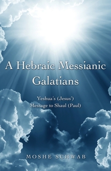 Paperback A Hebraic Messianic Galatians: Yeshua's (Jesus') Message to Shaul (Paul) Book