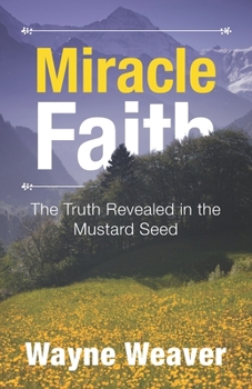 Paperback Miracle Faith: The Truth Revealed in the Mustard Seed Book