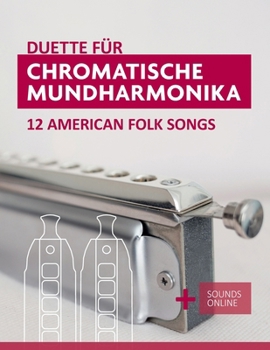 Duette für Chromatische Mundharmonika - 12 American Folk Songs: + Sounds Online (Liederbücher für die chromatische Mundharmonika) (German Edition)