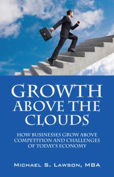 Paperback Growth Above the Clouds: How Businesses Grow Above Competition and Challenges of Todays Economy Book