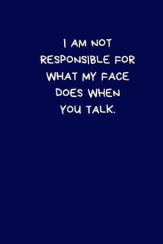 Paperback I Am Not Responsible For What My Face Does When You Talk: Lined A5 Notebook (6"x9") Blue Medium Funny Present Alternative Gift to a Birthday Card Sill Book