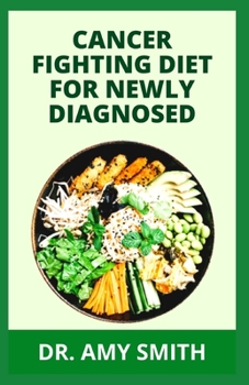 Paperback Cancer Fighting Diet for Newly Diagnosed: Doctors Approved Recipes And Meal Plan To Prevent, Manage And Fight Cancer Completely (The Secret Cookbook) Book