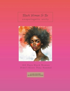 Paperback Black Woman To Be: Unapologetic Unity, 365 Days Black Women Didn't Know They Needed Book
