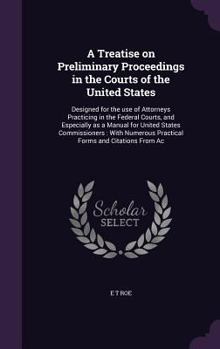 Hardcover A Treatise on Preliminary Proceedings in the Courts of the United States: Designed for the use of Attorneys Practicing in the Federal Courts, and Espe Book