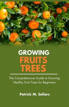 Paperback Growing Fruit Trees: The Comprehensive Guide to Growing Healthy Fruit Trees for Beginners Book