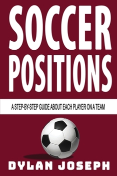 Paperback Soccer Positions: A-Step-by-Step Guide about Each Player on a Team Book