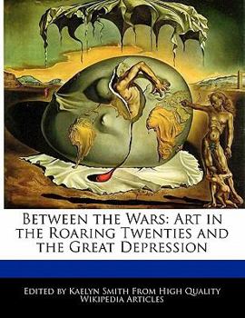 Between the Wars : Art in the Roaring Twenties and the Great Depression