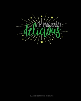 I'm Magically Delicious: Blank Sheet Music - 10 Staves