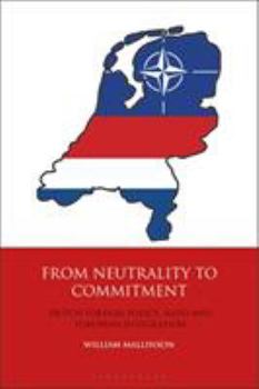 Hardcover From Neutrality to Commitment: Dutch Foreign Policy, NATO and European Integration Book