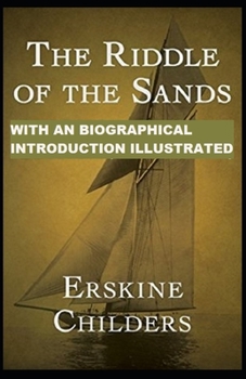 The Riddle of the Sands: With an Biographical Introduction (Illustrated)