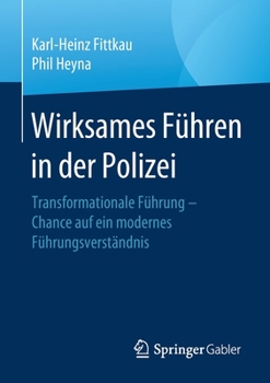 Wirksames F?hren in der Polizei : Transformationale F?hrung - Chance Auf ein Modernes F?hrungsverst?ndnis
