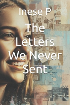 Paperback The Letters We Never Sent: Father's Blueprint for a Lifetime, One Birthday at a Time Book