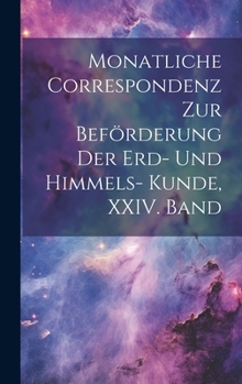 Hardcover Monatliche Correspondenz zur Beförderung der Erd- und Himmels- Kunde, XXIV. Band [German] Book