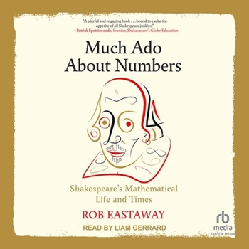Much Ado About Numbers: Shakespeare's Mathematical Life and Times