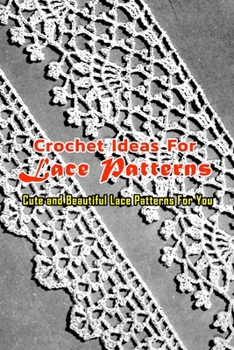 Paperback Crochet Ideas For Lace Patterns: Cute and Beautiful Lace Patterns For You: Lace Patterns Crochet Ideas Book