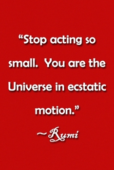 Paperback "Stop acting so small. You are the Universe in ecstatic motion." Rumi Notebook: Lined Journal, 120 Pages, 6 x 9 inches, Spiritual Gift, Soft Cover, Tu Book