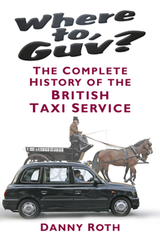 Hardcover Where To, Guv?: The Complete History of British Taxi Service Book