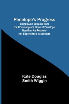 Paperback Penelope's Progress; Being Such Extracts from the Commonplace Book of Penelope Hamilton As Relate to Her Experiences in Scotland Book